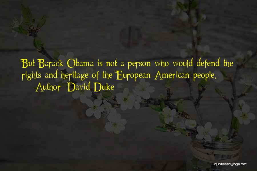 David Duke Quotes: But Barack Obama Is Not A Person Who Would Defend The Rights And Heritage Of The European-american People.