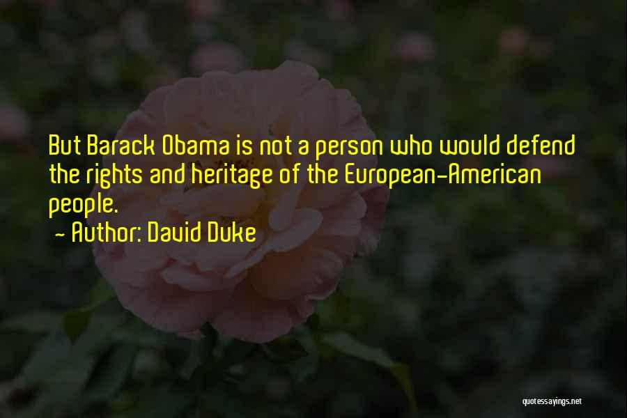 David Duke Quotes: But Barack Obama Is Not A Person Who Would Defend The Rights And Heritage Of The European-american People.