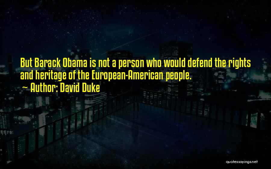 David Duke Quotes: But Barack Obama Is Not A Person Who Would Defend The Rights And Heritage Of The European-american People.