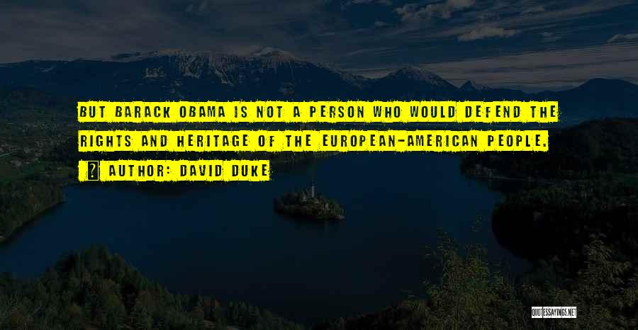 David Duke Quotes: But Barack Obama Is Not A Person Who Would Defend The Rights And Heritage Of The European-american People.