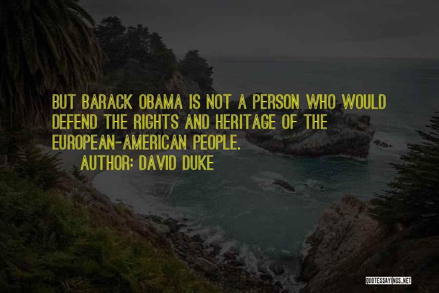 David Duke Quotes: But Barack Obama Is Not A Person Who Would Defend The Rights And Heritage Of The European-american People.