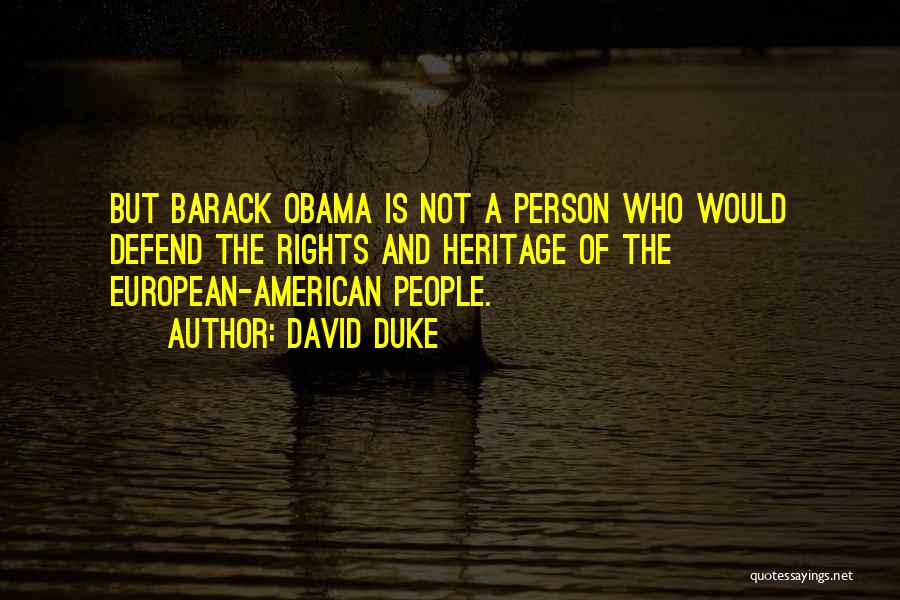 David Duke Quotes: But Barack Obama Is Not A Person Who Would Defend The Rights And Heritage Of The European-american People.