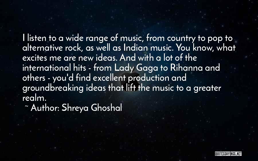 Shreya Ghoshal Quotes: I Listen To A Wide Range Of Music, From Country To Pop To Alternative Rock, As Well As Indian Music.