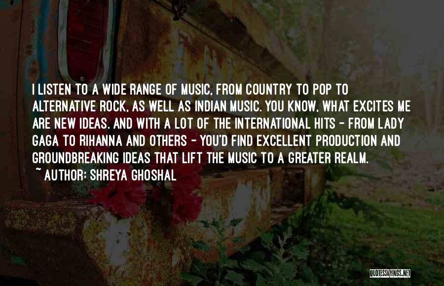 Shreya Ghoshal Quotes: I Listen To A Wide Range Of Music, From Country To Pop To Alternative Rock, As Well As Indian Music.