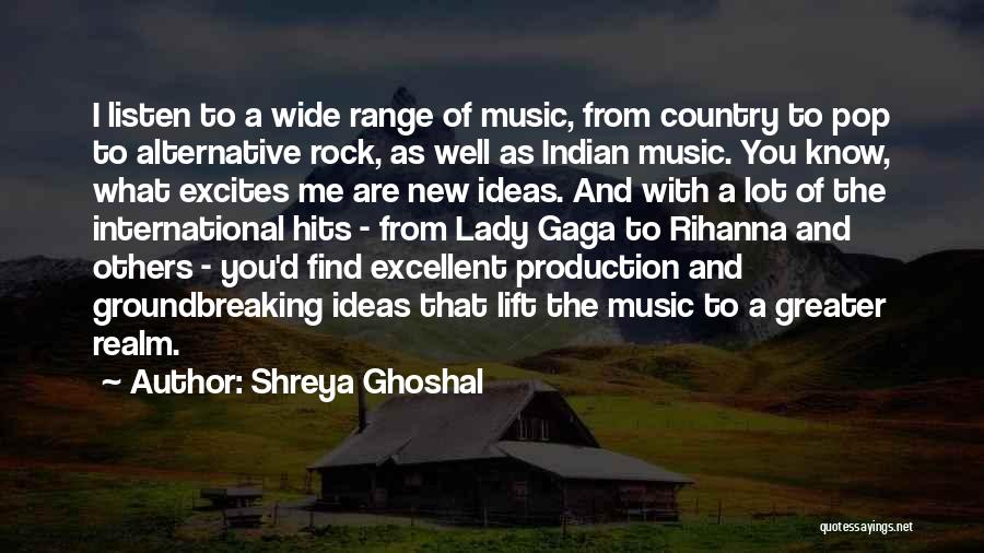 Shreya Ghoshal Quotes: I Listen To A Wide Range Of Music, From Country To Pop To Alternative Rock, As Well As Indian Music.