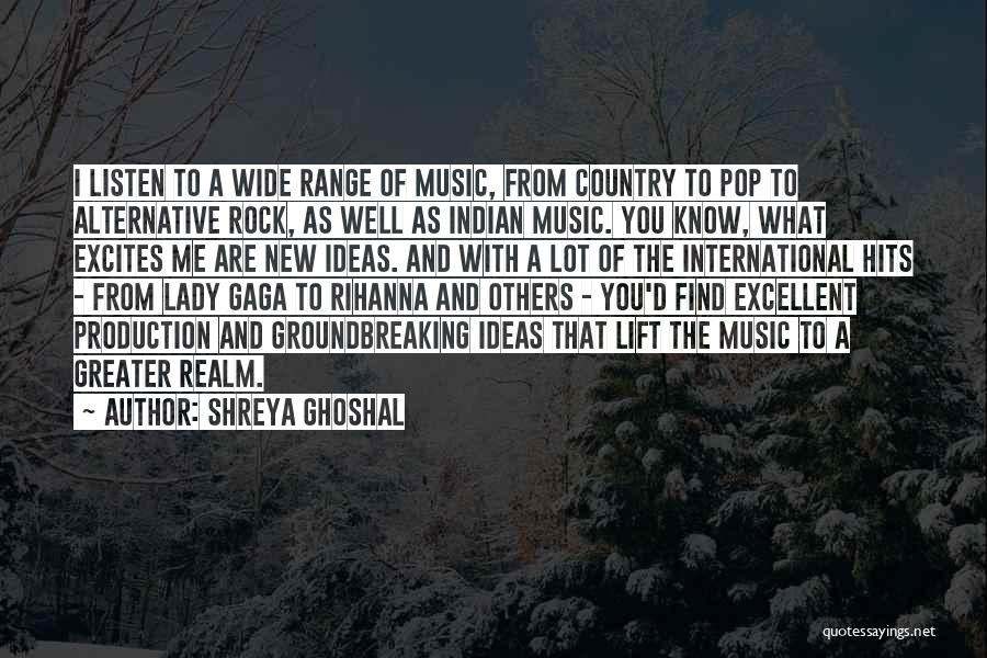 Shreya Ghoshal Quotes: I Listen To A Wide Range Of Music, From Country To Pop To Alternative Rock, As Well As Indian Music.