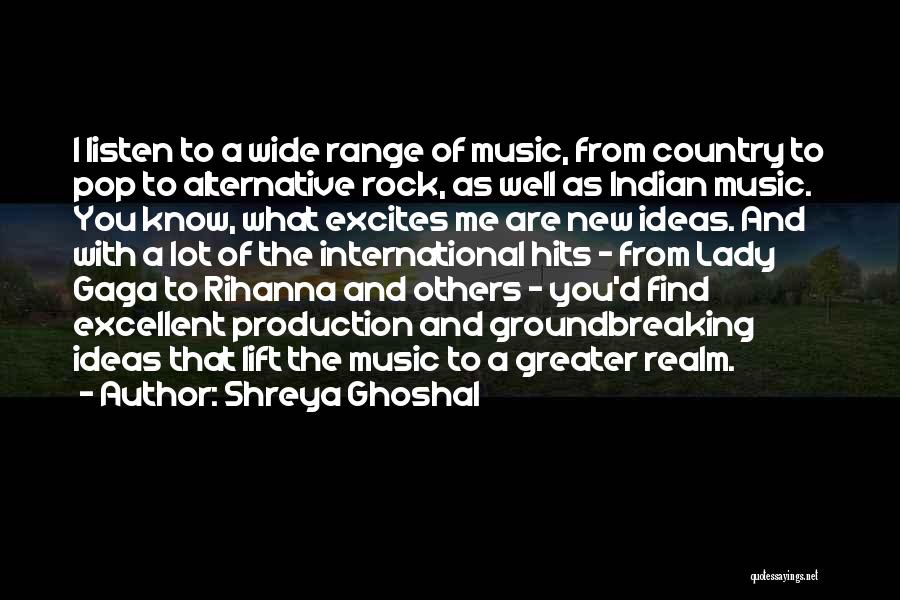 Shreya Ghoshal Quotes: I Listen To A Wide Range Of Music, From Country To Pop To Alternative Rock, As Well As Indian Music.