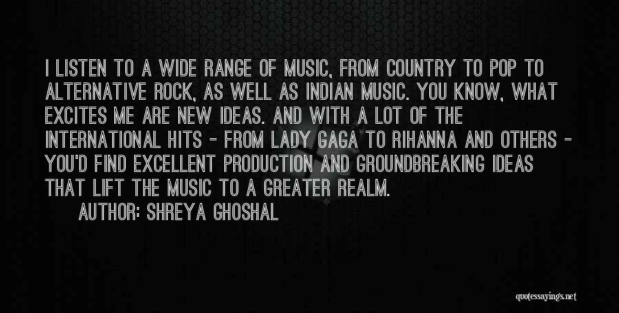 Shreya Ghoshal Quotes: I Listen To A Wide Range Of Music, From Country To Pop To Alternative Rock, As Well As Indian Music.