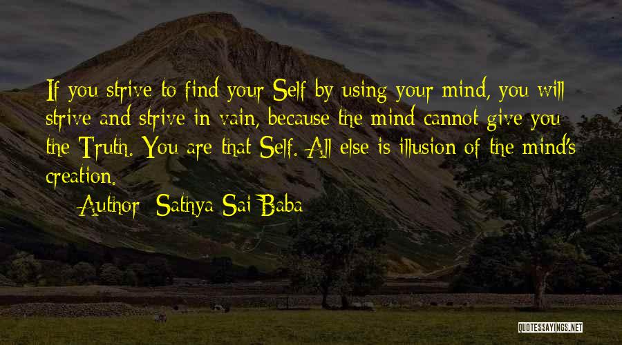 Sathya Sai Baba Quotes: If You Strive To Find Your Self By Using Your Mind, You Will Strive And Strive In Vain, Because The