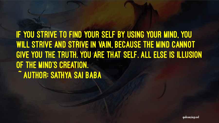Sathya Sai Baba Quotes: If You Strive To Find Your Self By Using Your Mind, You Will Strive And Strive In Vain, Because The