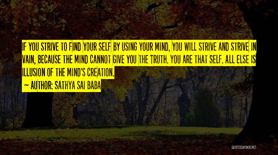 Sathya Sai Baba Quotes: If You Strive To Find Your Self By Using Your Mind, You Will Strive And Strive In Vain, Because The
