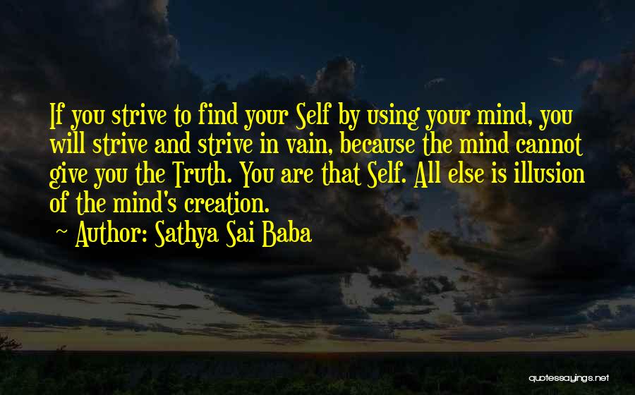 Sathya Sai Baba Quotes: If You Strive To Find Your Self By Using Your Mind, You Will Strive And Strive In Vain, Because The