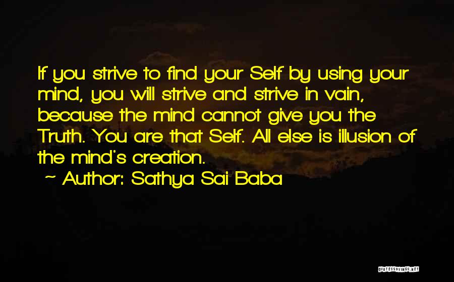Sathya Sai Baba Quotes: If You Strive To Find Your Self By Using Your Mind, You Will Strive And Strive In Vain, Because The