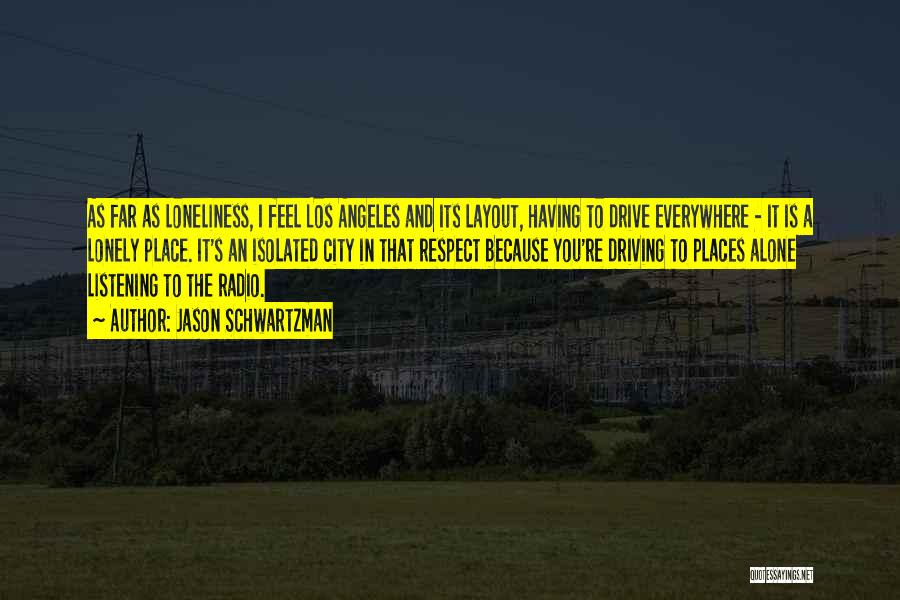 Jason Schwartzman Quotes: As Far As Loneliness, I Feel Los Angeles And Its Layout, Having To Drive Everywhere - It Is A Lonely