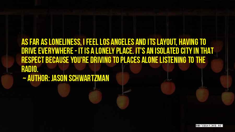Jason Schwartzman Quotes: As Far As Loneliness, I Feel Los Angeles And Its Layout, Having To Drive Everywhere - It Is A Lonely