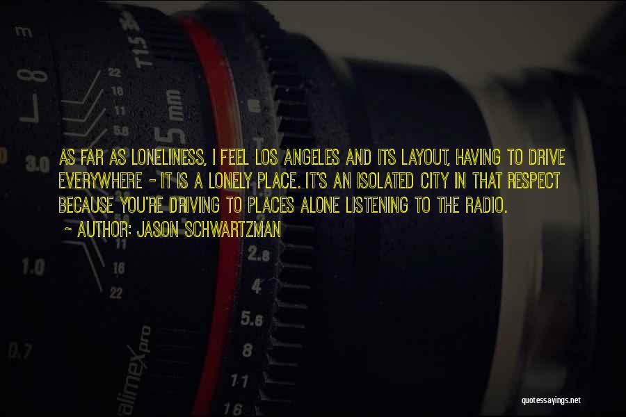 Jason Schwartzman Quotes: As Far As Loneliness, I Feel Los Angeles And Its Layout, Having To Drive Everywhere - It Is A Lonely