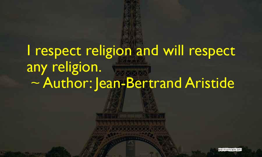 Jean-Bertrand Aristide Quotes: I Respect Religion And Will Respect Any Religion.