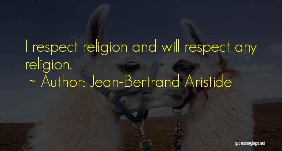 Jean-Bertrand Aristide Quotes: I Respect Religion And Will Respect Any Religion.