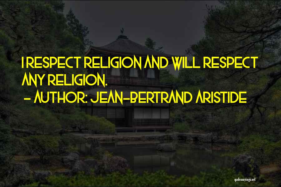 Jean-Bertrand Aristide Quotes: I Respect Religion And Will Respect Any Religion.