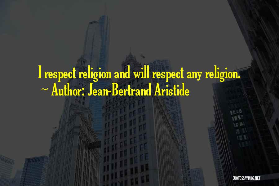 Jean-Bertrand Aristide Quotes: I Respect Religion And Will Respect Any Religion.