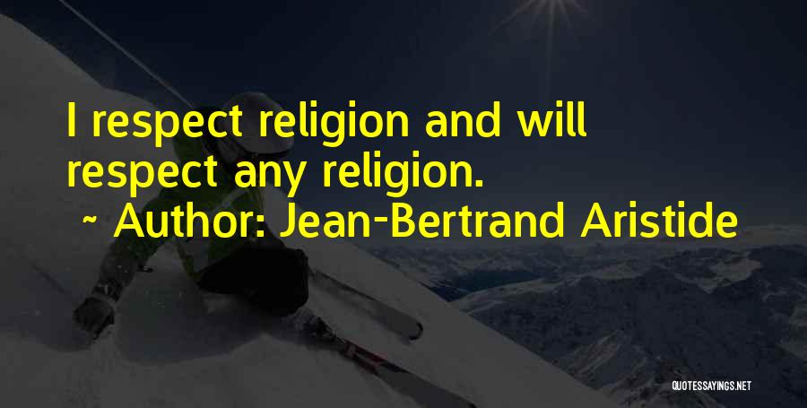 Jean-Bertrand Aristide Quotes: I Respect Religion And Will Respect Any Religion.