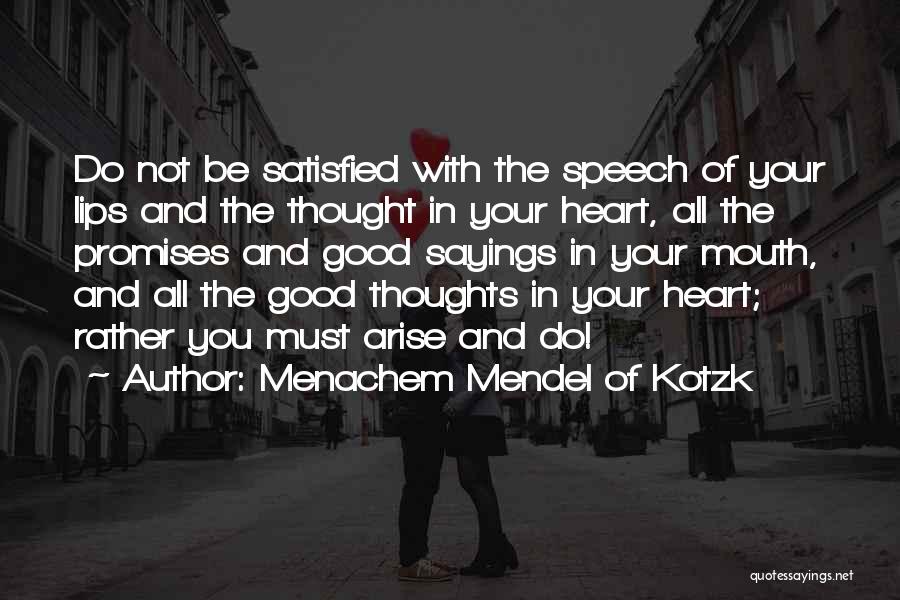 Menachem Mendel Of Kotzk Quotes: Do Not Be Satisfied With The Speech Of Your Lips And The Thought In Your Heart, All The Promises And