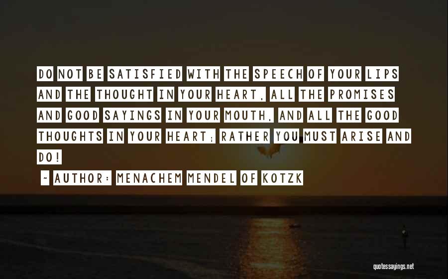 Menachem Mendel Of Kotzk Quotes: Do Not Be Satisfied With The Speech Of Your Lips And The Thought In Your Heart, All The Promises And