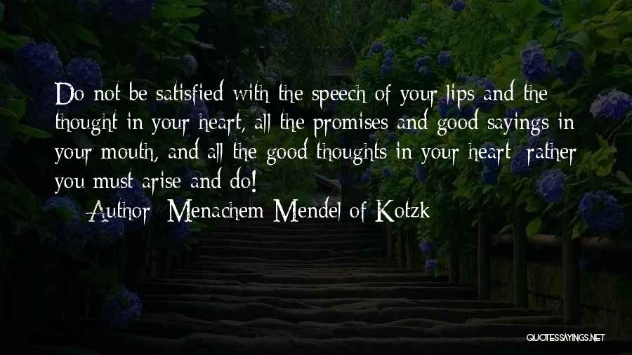 Menachem Mendel Of Kotzk Quotes: Do Not Be Satisfied With The Speech Of Your Lips And The Thought In Your Heart, All The Promises And