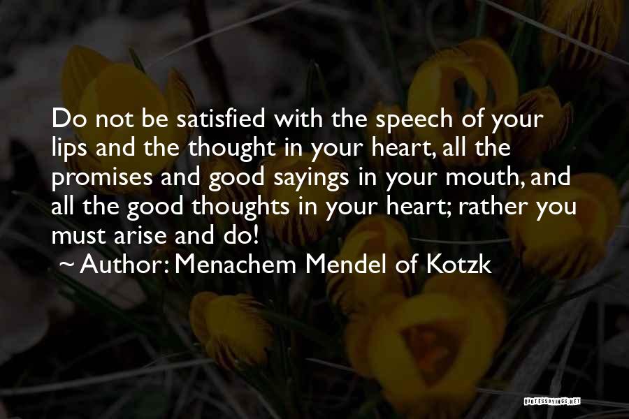 Menachem Mendel Of Kotzk Quotes: Do Not Be Satisfied With The Speech Of Your Lips And The Thought In Your Heart, All The Promises And