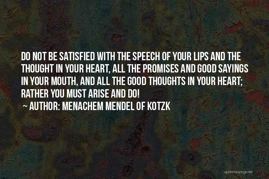 Menachem Mendel Of Kotzk Quotes: Do Not Be Satisfied With The Speech Of Your Lips And The Thought In Your Heart, All The Promises And