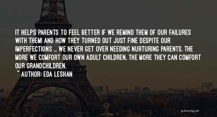 Eda LeShan Quotes: It Helps Parents To Feel Better If We Remind Them Of Our Failures With Them! And How They Turned Out