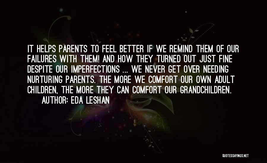 Eda LeShan Quotes: It Helps Parents To Feel Better If We Remind Them Of Our Failures With Them! And How They Turned Out