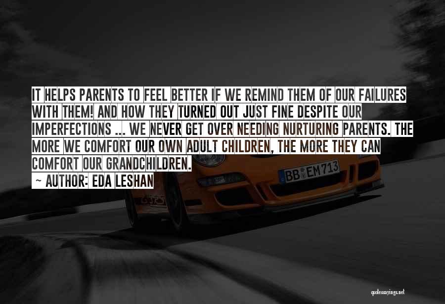 Eda LeShan Quotes: It Helps Parents To Feel Better If We Remind Them Of Our Failures With Them! And How They Turned Out