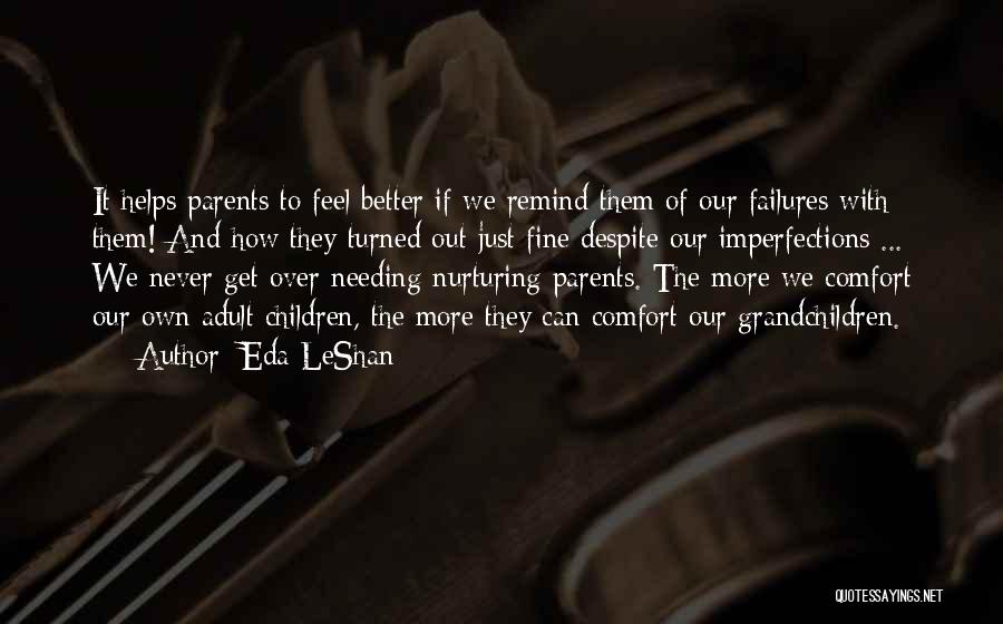 Eda LeShan Quotes: It Helps Parents To Feel Better If We Remind Them Of Our Failures With Them! And How They Turned Out