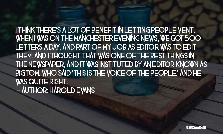 Harold Evans Quotes: I Think There's A Lot Of Benefit In Letting People Vent. When I Was On The Manchester Evening News, We