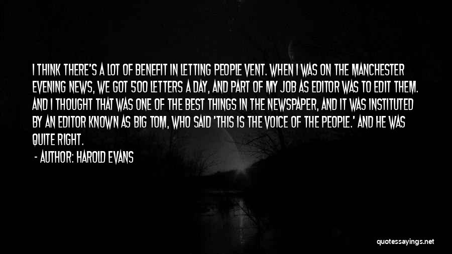 Harold Evans Quotes: I Think There's A Lot Of Benefit In Letting People Vent. When I Was On The Manchester Evening News, We