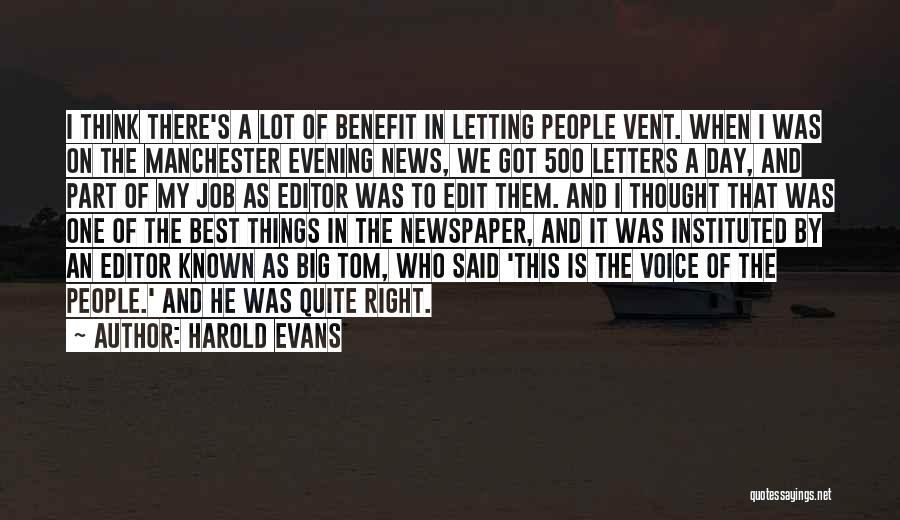 Harold Evans Quotes: I Think There's A Lot Of Benefit In Letting People Vent. When I Was On The Manchester Evening News, We