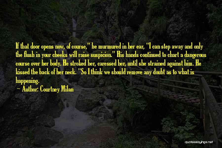 Courtney Milan Quotes: If That Door Opens Now, Of Course, He Murmured In Her Ear, I Can Step Away And Only The Flush