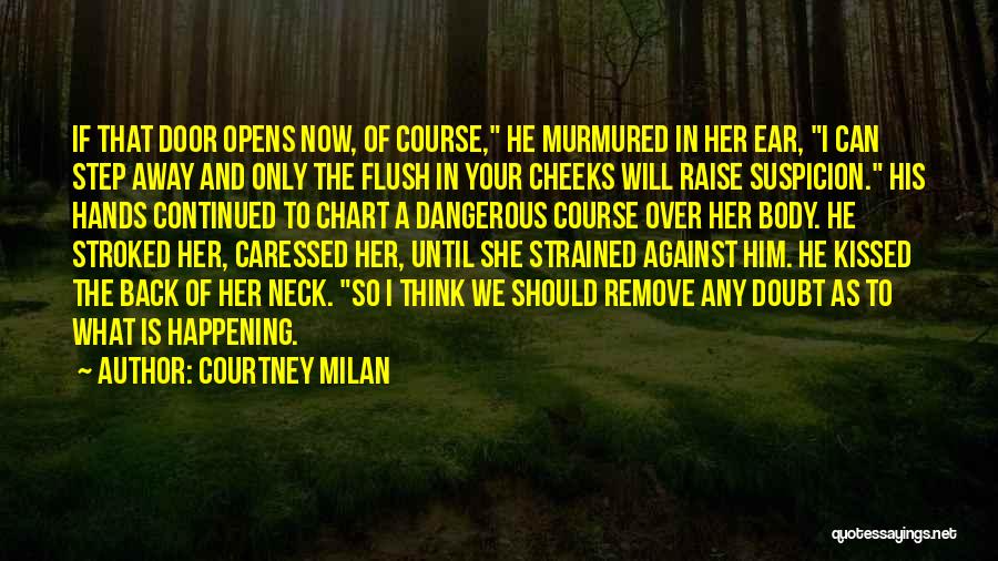 Courtney Milan Quotes: If That Door Opens Now, Of Course, He Murmured In Her Ear, I Can Step Away And Only The Flush