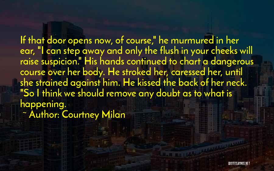 Courtney Milan Quotes: If That Door Opens Now, Of Course, He Murmured In Her Ear, I Can Step Away And Only The Flush