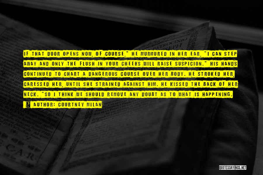 Courtney Milan Quotes: If That Door Opens Now, Of Course, He Murmured In Her Ear, I Can Step Away And Only The Flush