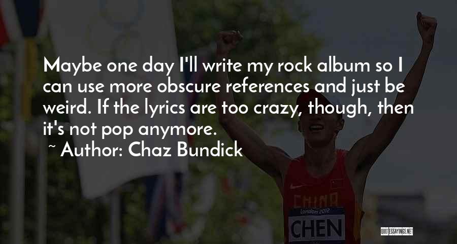 Chaz Bundick Quotes: Maybe One Day I'll Write My Rock Album So I Can Use More Obscure References And Just Be Weird. If