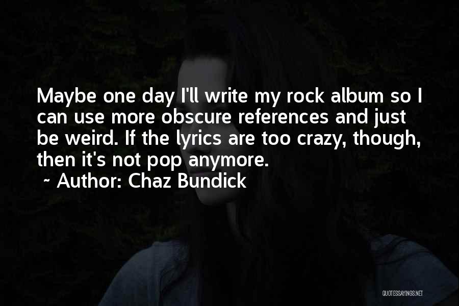 Chaz Bundick Quotes: Maybe One Day I'll Write My Rock Album So I Can Use More Obscure References And Just Be Weird. If