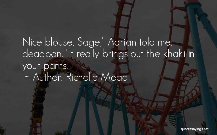 Richelle Mead Quotes: Nice Blouse, Sage, Adrian Told Me, Deadpan. It Really Brings Out The Khaki In Your Pants.