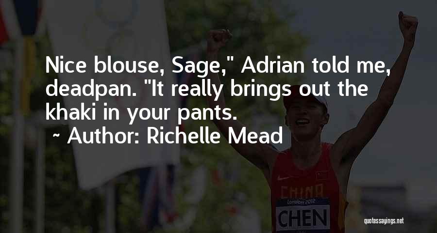 Richelle Mead Quotes: Nice Blouse, Sage, Adrian Told Me, Deadpan. It Really Brings Out The Khaki In Your Pants.