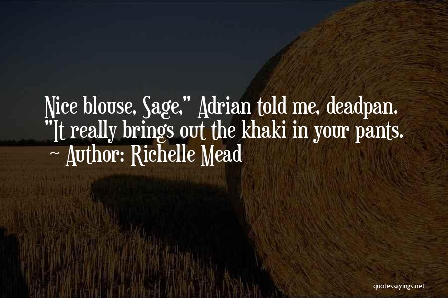 Richelle Mead Quotes: Nice Blouse, Sage, Adrian Told Me, Deadpan. It Really Brings Out The Khaki In Your Pants.