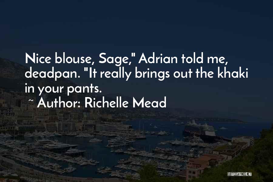 Richelle Mead Quotes: Nice Blouse, Sage, Adrian Told Me, Deadpan. It Really Brings Out The Khaki In Your Pants.