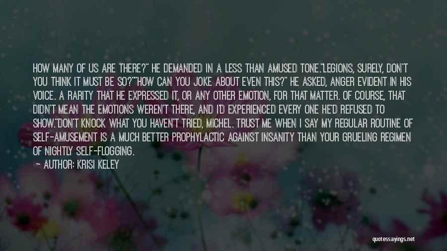 Krisi Keley Quotes: How Many Of Us Are There? He Demanded In A Less Than Amused Tone.legions, Surely, Don't You Think It Must