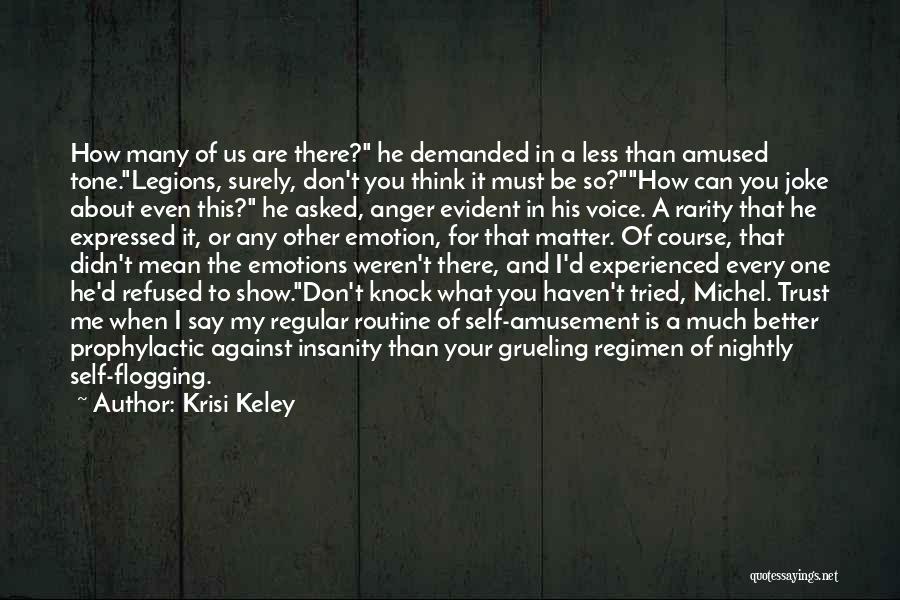 Krisi Keley Quotes: How Many Of Us Are There? He Demanded In A Less Than Amused Tone.legions, Surely, Don't You Think It Must