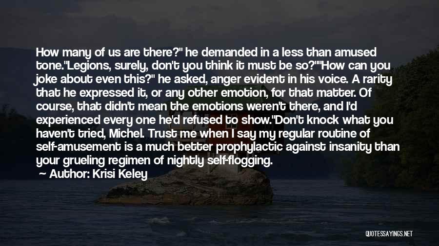 Krisi Keley Quotes: How Many Of Us Are There? He Demanded In A Less Than Amused Tone.legions, Surely, Don't You Think It Must